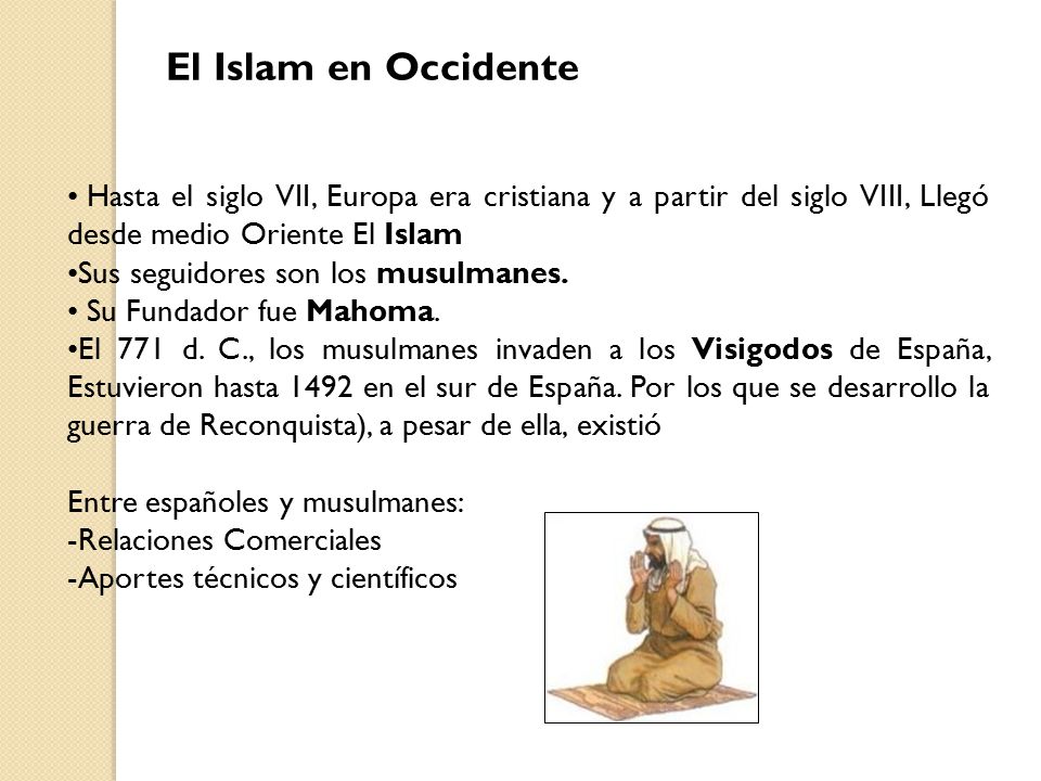 El Islam en Occidente Hasta el siglo VII, Europa era cristiana y a partir del siglo VIII, Llegó desde medio Oriente El Islam.