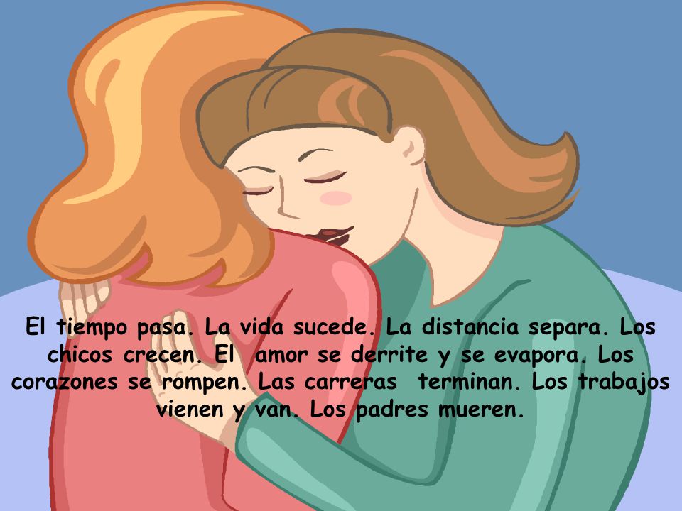 El tiempo pasa. La vida sucede. La distancia separa. Los chicos crecen