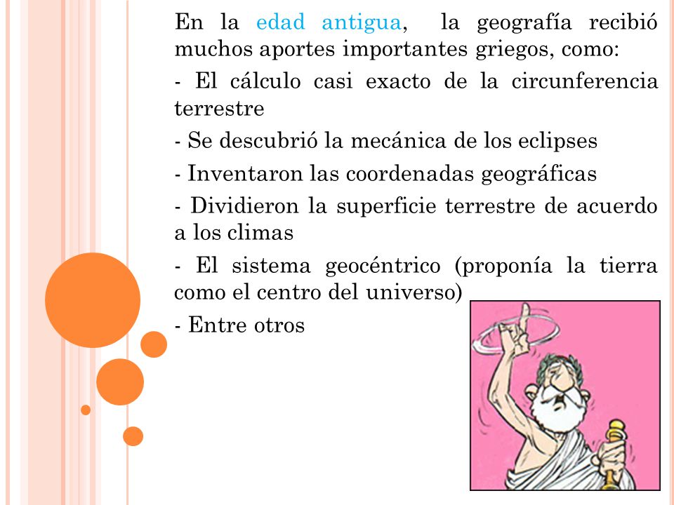 En la edad antigua, la geografía recibió muchos aportes importantes griegos, como: