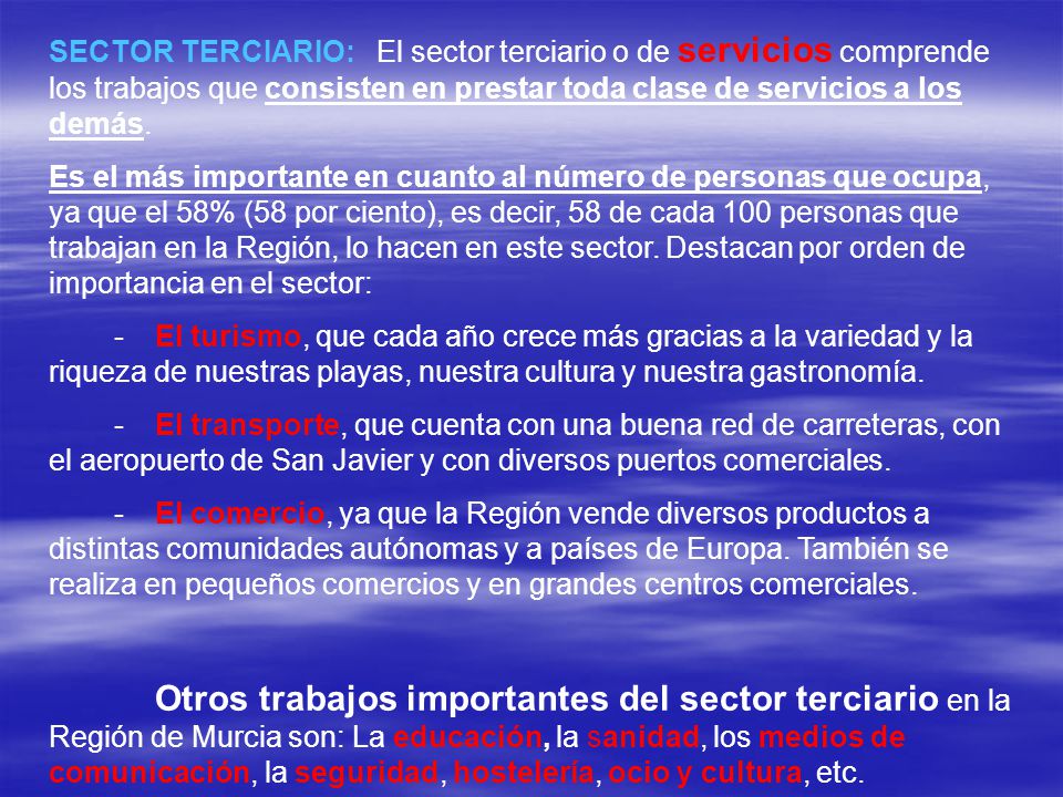 SECTOR TERCIARIO: El sector terciario o de servicios comprende los trabajos que consisten en prestar toda clase de servicios a los demás.