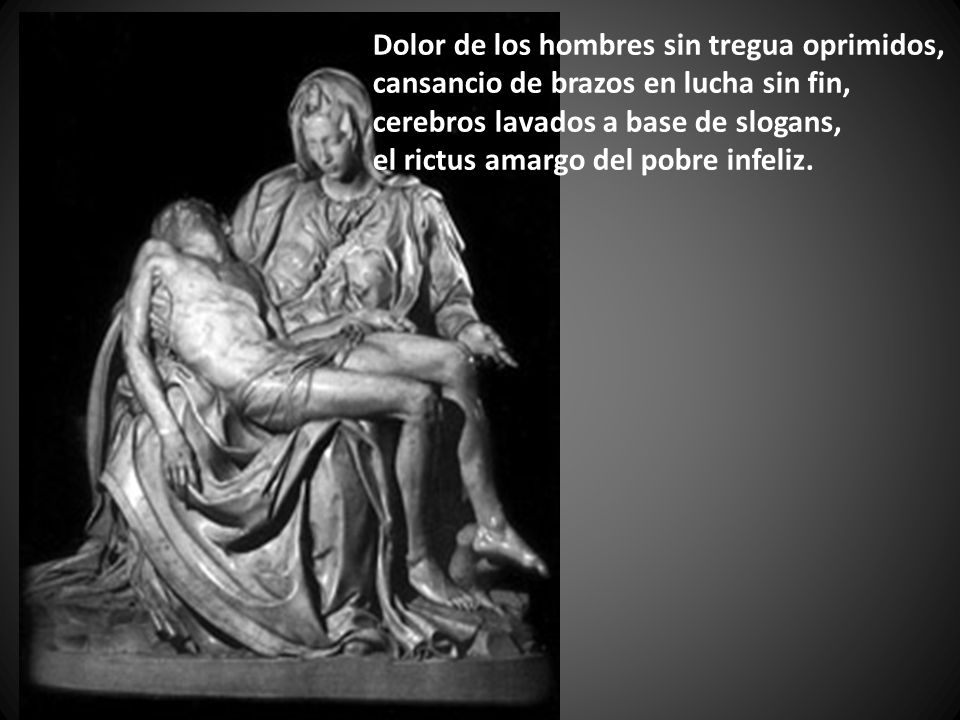 Dolor de los hombres sin tregua oprimidos,