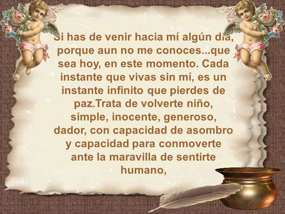 Si has de venir hacia mí algún día, porque aun no me conoces