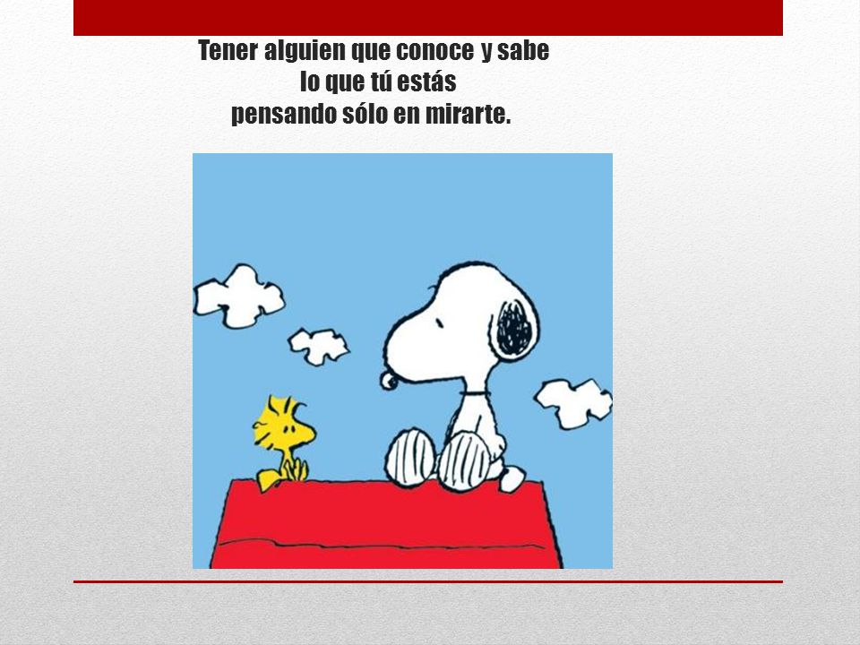 Tener alguien que conoce y sabe lo que tú estás pensando sólo en mirarte.