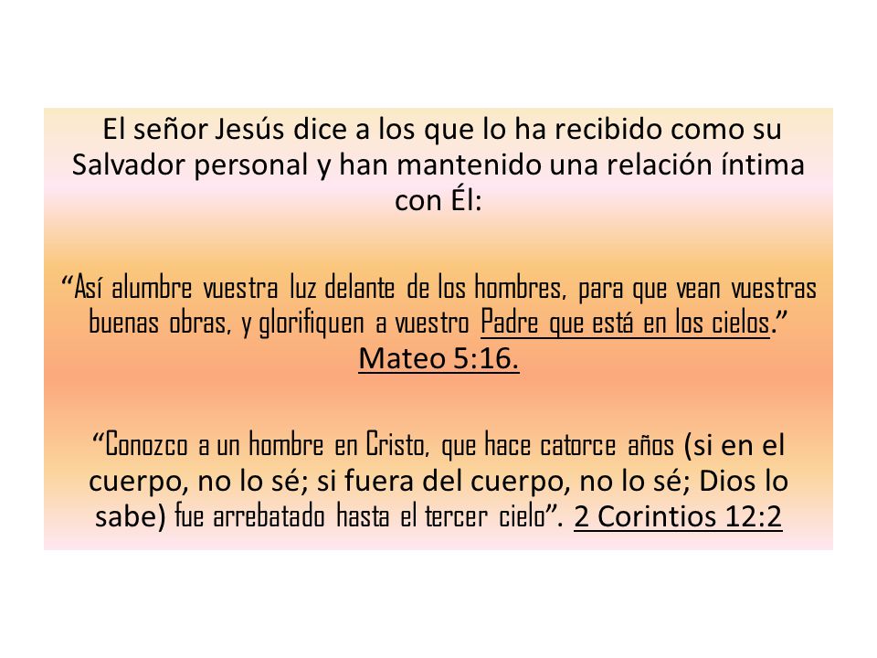 El señor Jesús dice a los que lo ha recibido como su Salvador personal y han mantenido una relación íntima con Él: