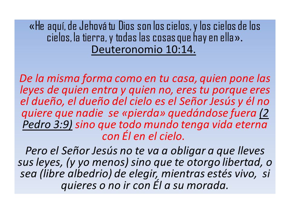 «He aquí, de Jehová tu Dios son los cielos, y los cielos de los cielos, la tierra, y todas las cosas que hay en ella».
