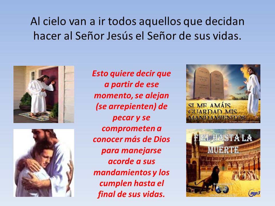 Al cielo van a ir todos aquellos que decidan hacer al Señor Jesús el Señor de sus vidas.