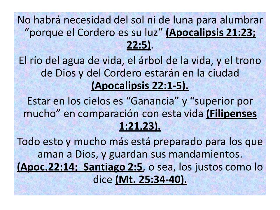 No habrá necesidad del sol ni de luna para alumbrar porque el Cordero es su luz (Apocalipsis 21:23; 22:5).