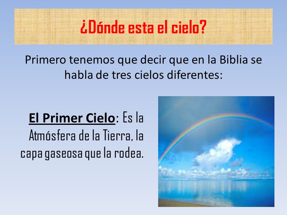 ¿Dónde esta el cielo Primero tenemos que decir que en la Biblia se habla de tres cielos diferentes:
