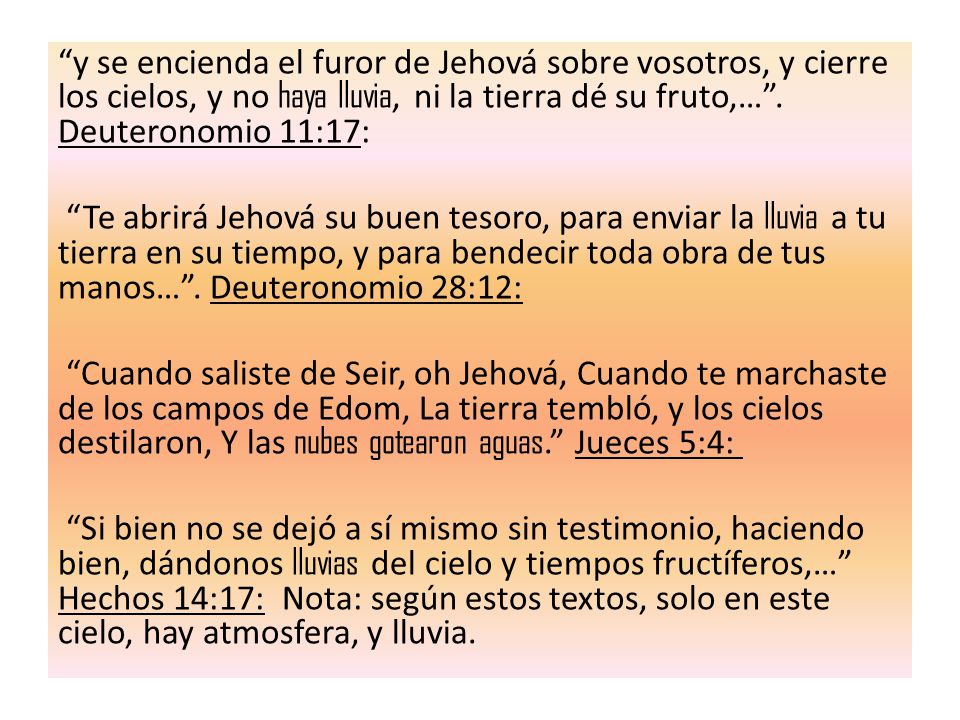 y se encienda el furor de Jehová sobre vosotros, y cierre los cielos, y no haya lluvia, ni la tierra dé su fruto,… .