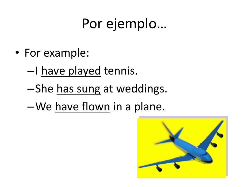Por ejemplo… For example: I have played tennis.