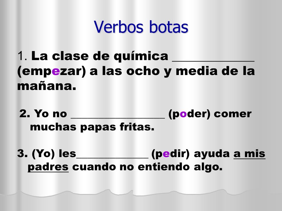 Verbos botas La clase de química _____________ (empezar) a las ocho y media de la mañana.