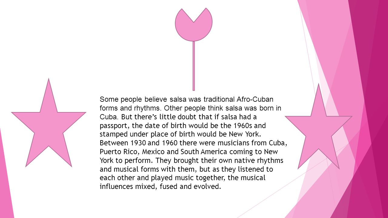 Some people believe salsa was traditional Afro-Cuban forms and rhythms
