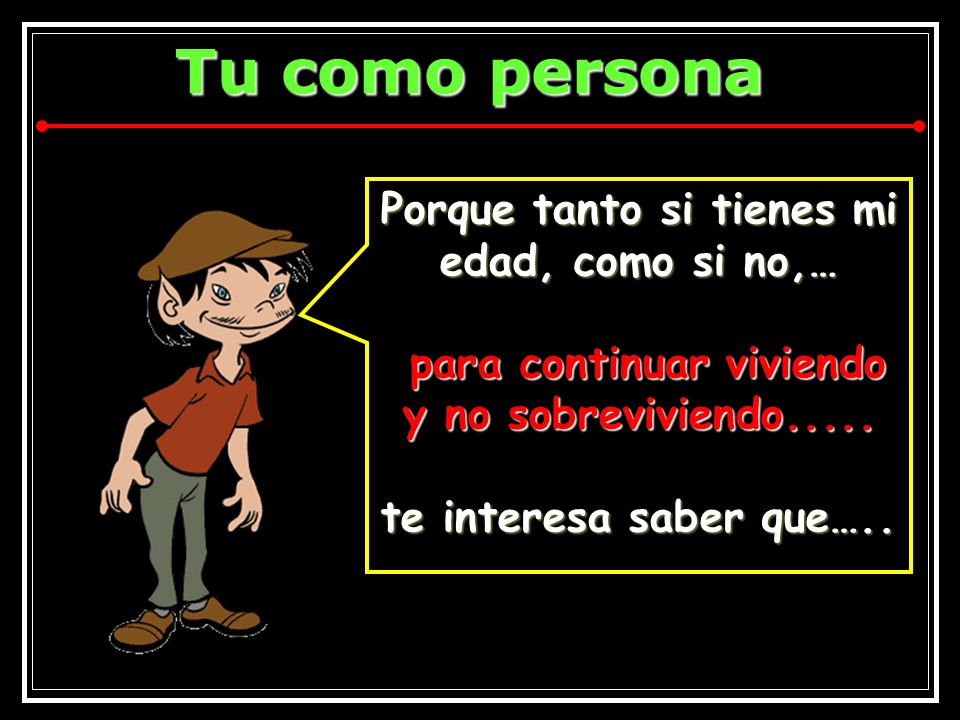 Porque tanto si tienes mi edad, como si no,… para continuar viviendo y no sobreviviendo.....