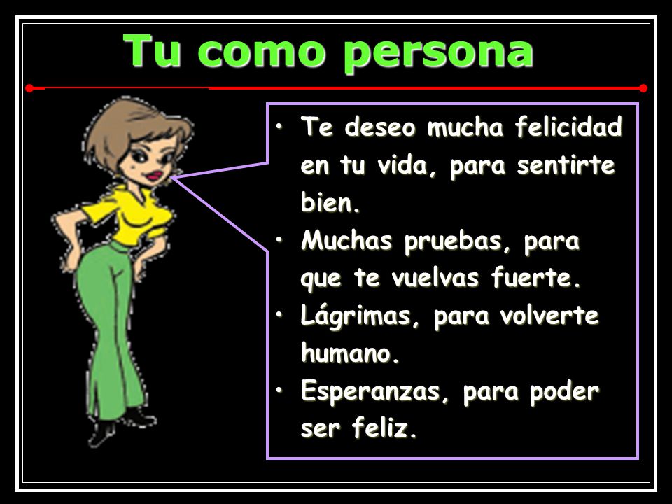 Te deseo mucha felicidad en tu vida, para sentirte bien.