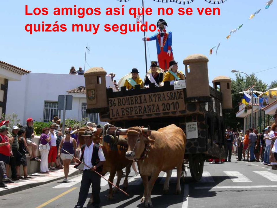 Los amigos así que no se ven quizás muy seguido.