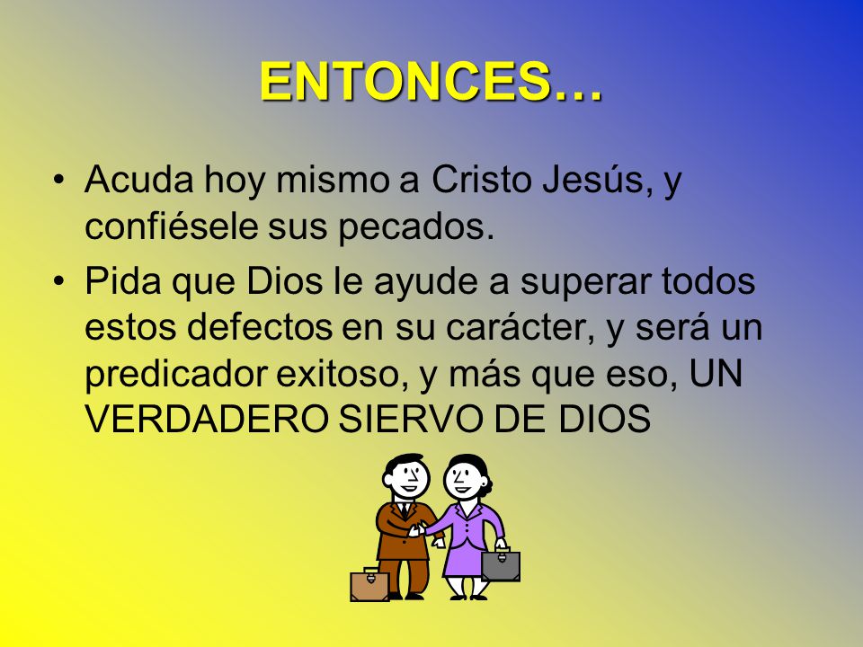 ENTONCES… Acuda hoy mismo a Cristo Jesús, y confiésele sus pecados.