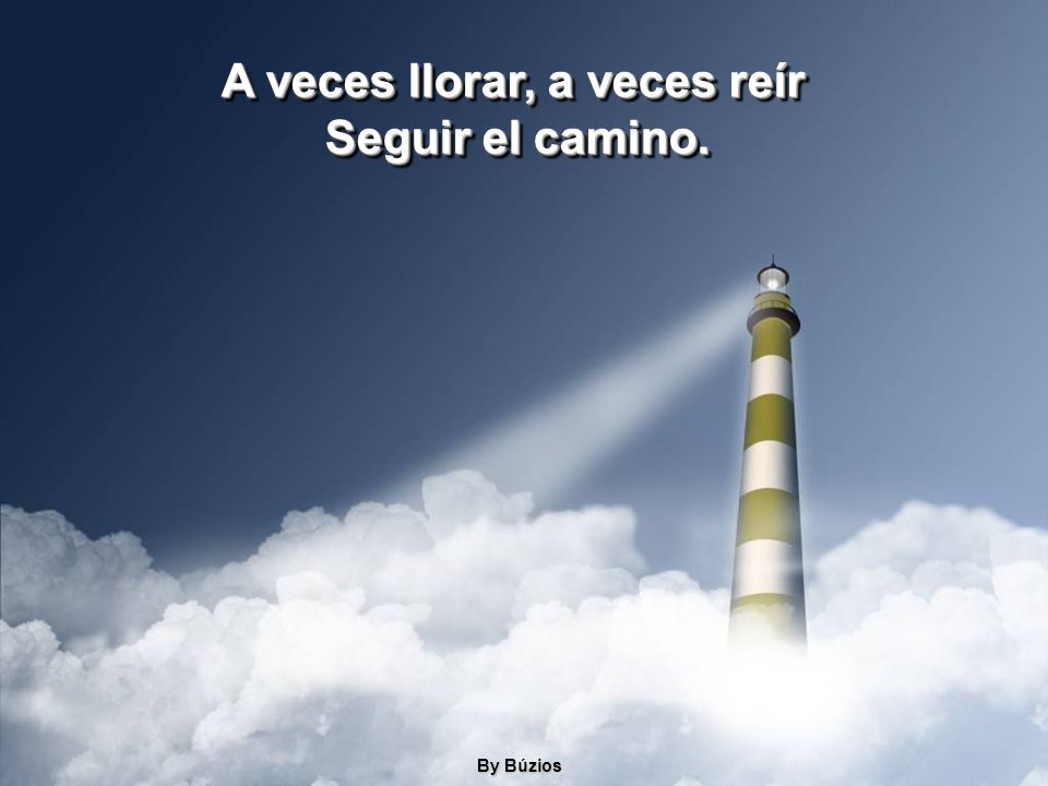 A veces llorar, a veces reír Seguir el camino.