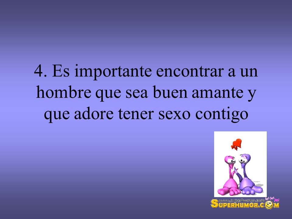 4. Es importante encontrar a un hombre que sea buen amante y que adore tener sexo contigo