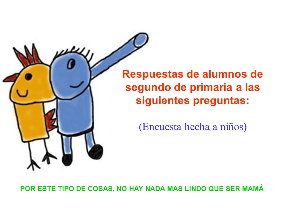 Respuestas de alumnos de segundo de primaria a las siguientes preguntas: (Encuesta hecha a niños)