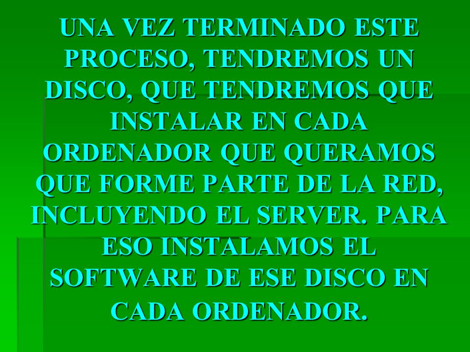 UNA VEZ TERMINADO ESTE PROCESO, TENDREMOS UN DISCO, QUE TENDREMOS QUE INSTALAR EN CADA ORDENADOR QUE QUERAMOS QUE FORME PARTE DE LA RED, INCLUYENDO EL SERVER.