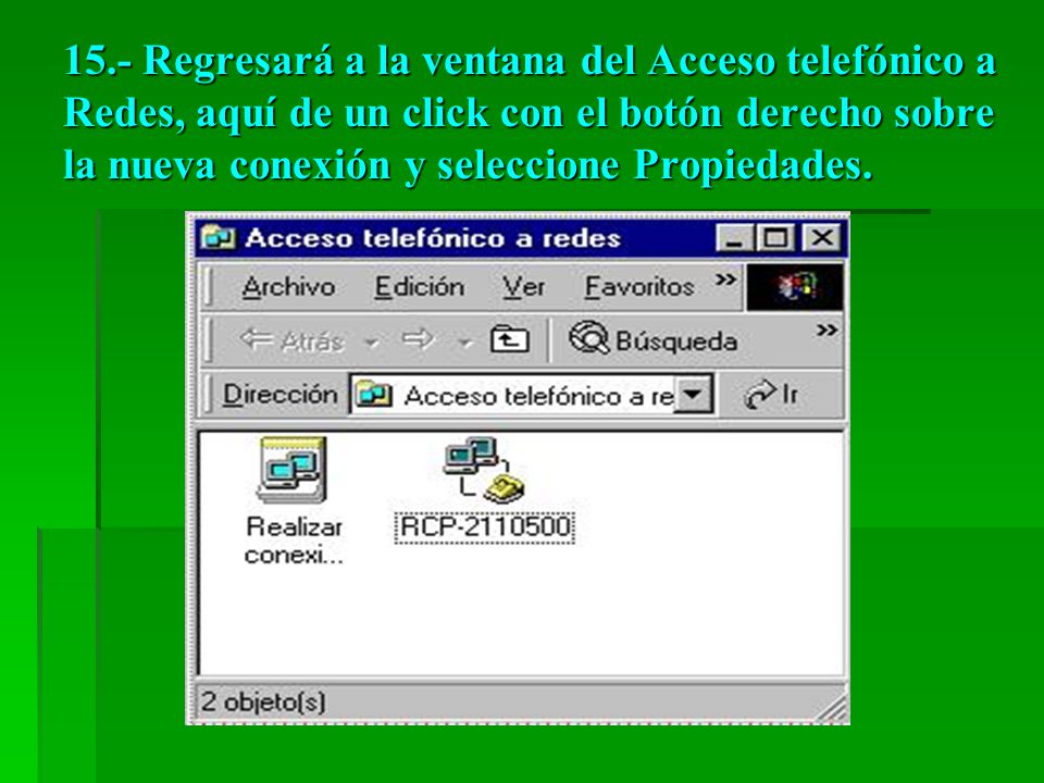 15.- Regresará a la ventana del Acceso telefónico a Redes, aquí de un click con el botón derecho sobre la nueva conexión y seleccione Propiedades.