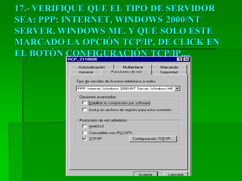 17.- VERIFIQUE QUE EL TIPO DE SERVIDOR SEA: PPP: INTERNET, WINDOWS 2000/NT SERVER, WINDOWS ME.