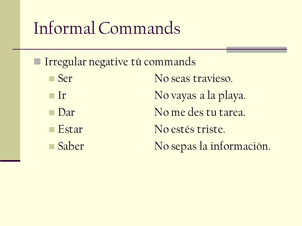 Informal Commands Irregular negative tú commands Ser No seas travieso.