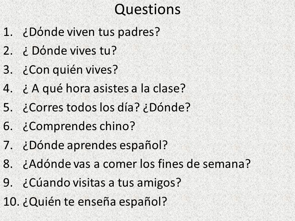 Questions ¿Dόnde viven tus padres ¿ Dόnde vives tu ¿Con quién vives