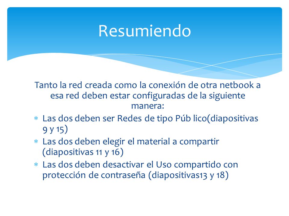 Resumiendo Tanto la red creada como la conexión de otra netbook a esa red deben estar configuradas de la siguiente manera:
