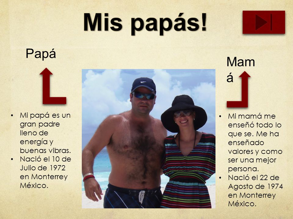 Mis papás! Papá. Mamá. Mi papá es un gran padre lleno de energía y buenas vibras. Nació el 10 de Julio de 1972 en Monterrey México.