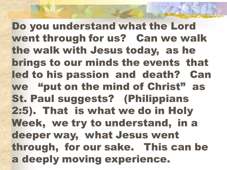 Do you understand what the Lord went through for us