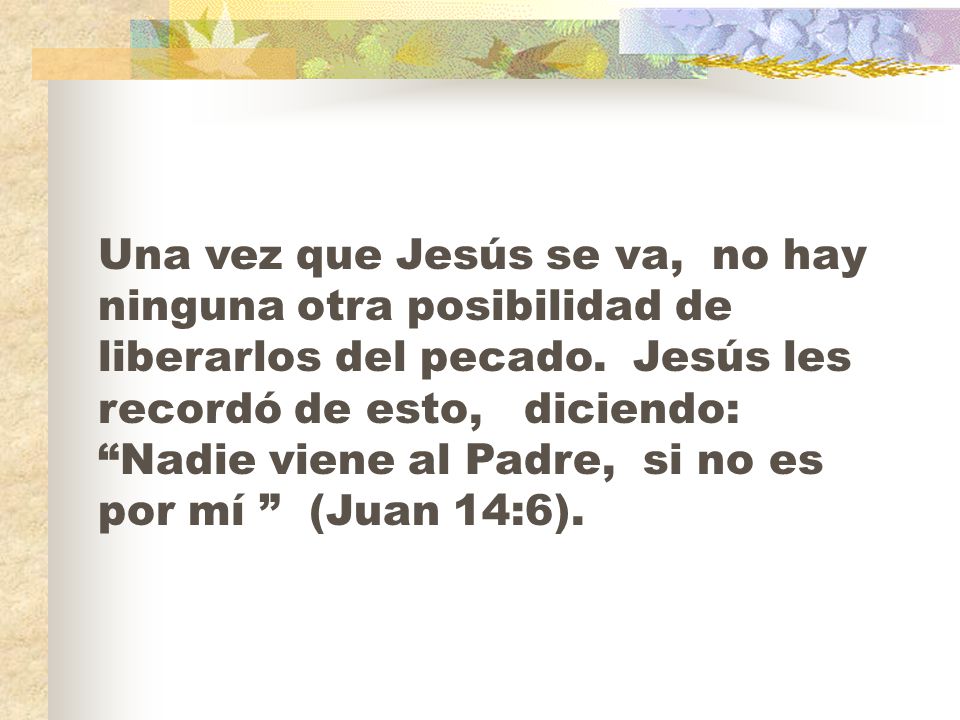 Una vez que Jesús se va, no hay ninguna otra posibilidad de liberarlos del pecado.