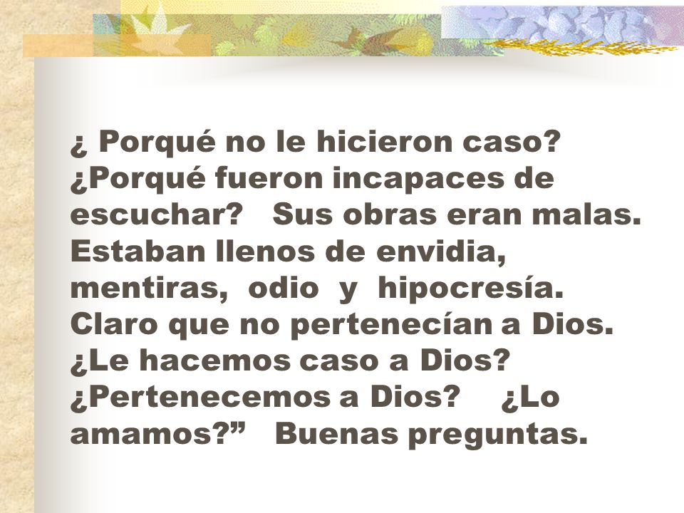 ¿ Porqué no le hicieron caso. ¿Porqué fueron incapaces de escuchar