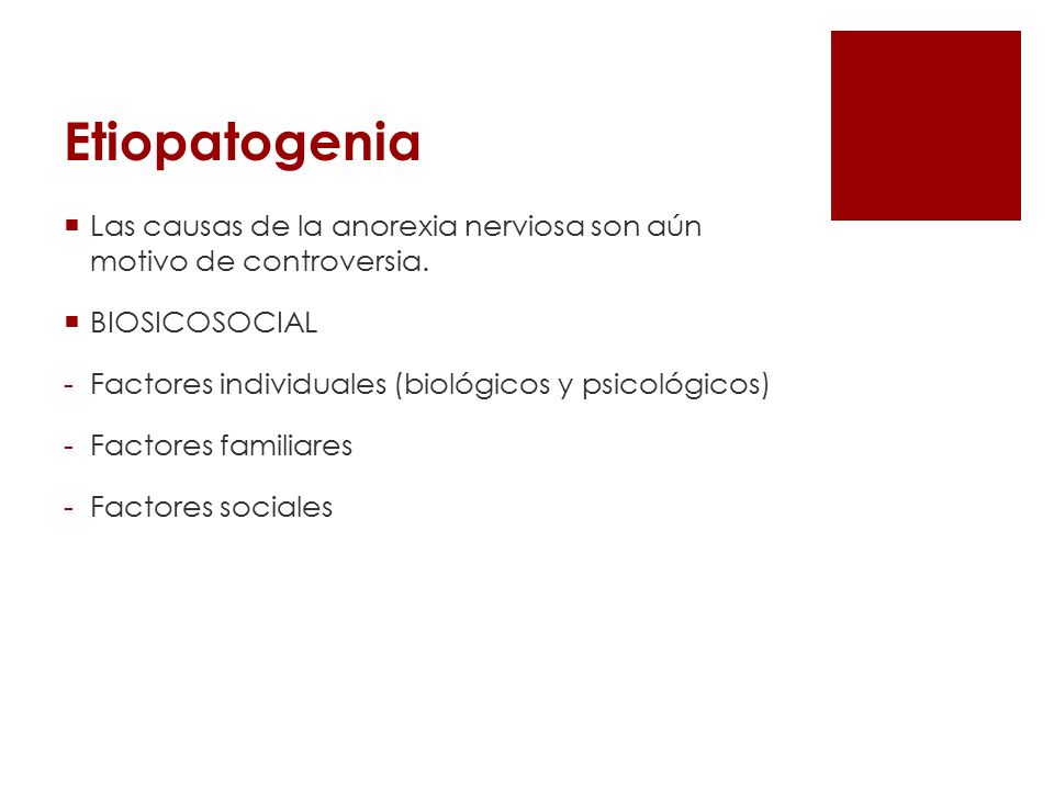 Etiopatogenia Las causas de la anorexia nerviosa son aún motivo de controversia. BIOSICOSOCIAL. Factores individuales (biológicos y psicológicos)