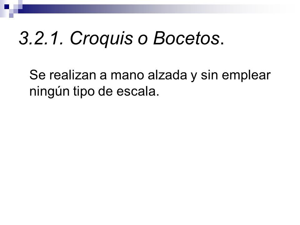 Croquis o Bocetos. Se realizan a mano alzada y sin emplear ningún tipo de escala.