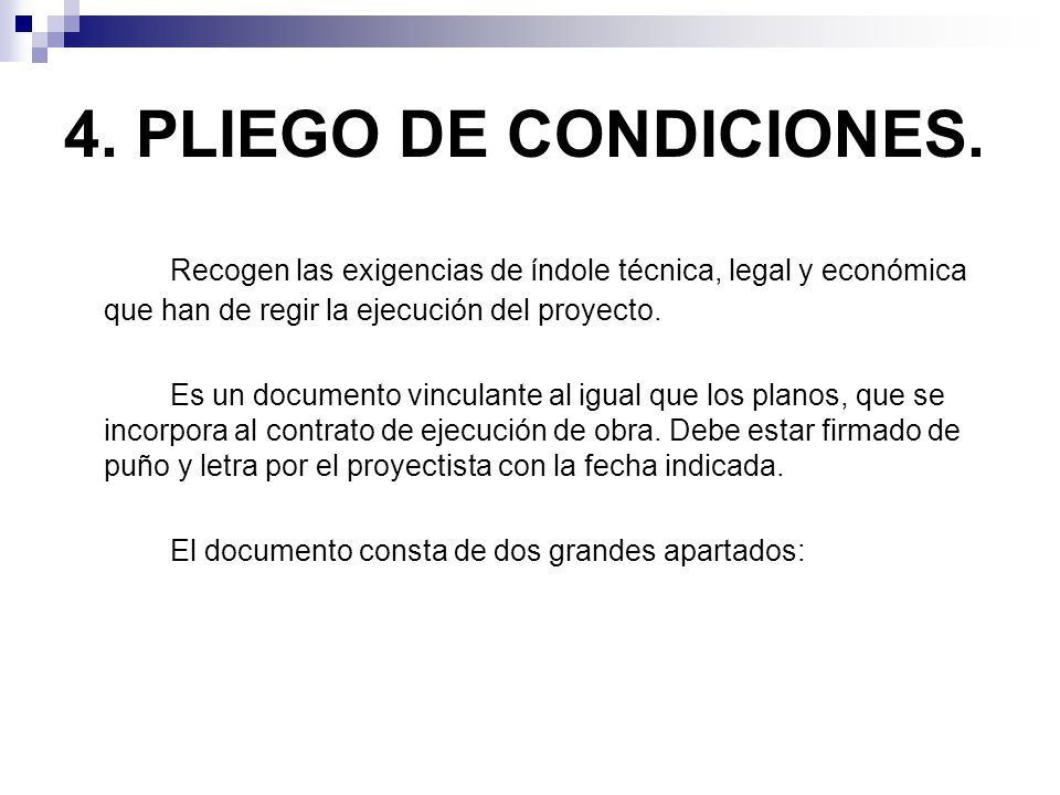 4. PLIEGO DE CONDICIONES. Recogen las exigencias de índole técnica, legal y económica que han de regir la ejecución del proyecto.