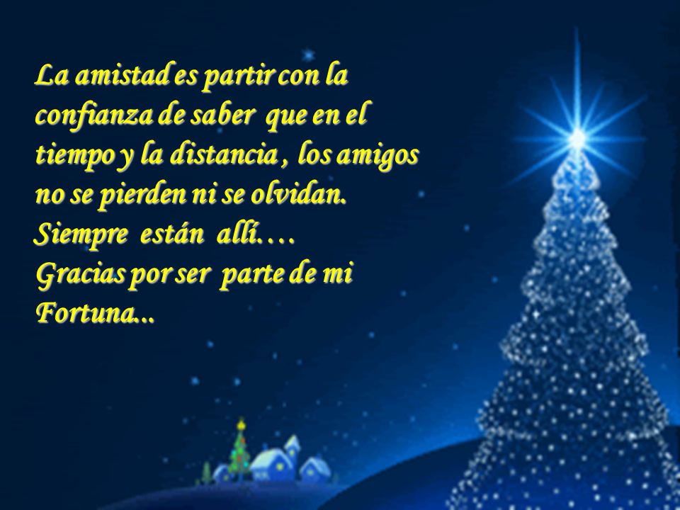 La amistad es partir con la confianza de saber que en el tiempo y la distancia , los amigos no se pierden ni se olvidan.