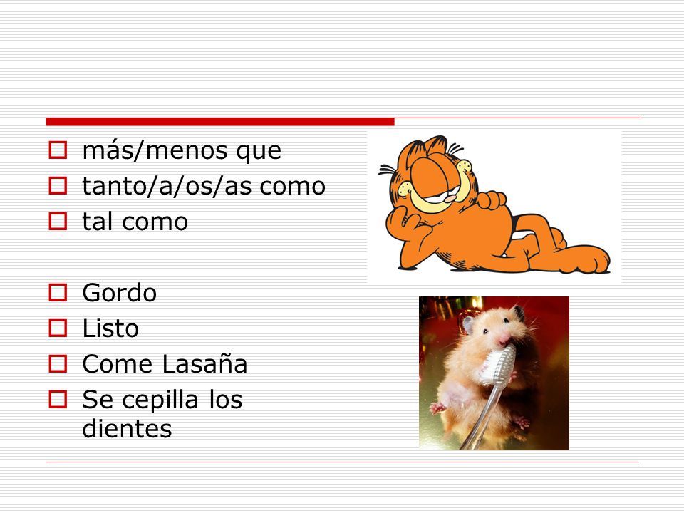 más/menos que tanto/a/os/as como tal como Gordo Listo Come Lasaña Se cepilla los dientes