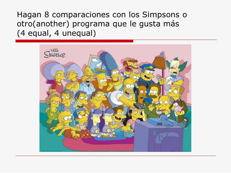 Hagan 8 comparaciones con los Simpsons o otro(another) programa que le gusta más (4 equal, 4 unequal)