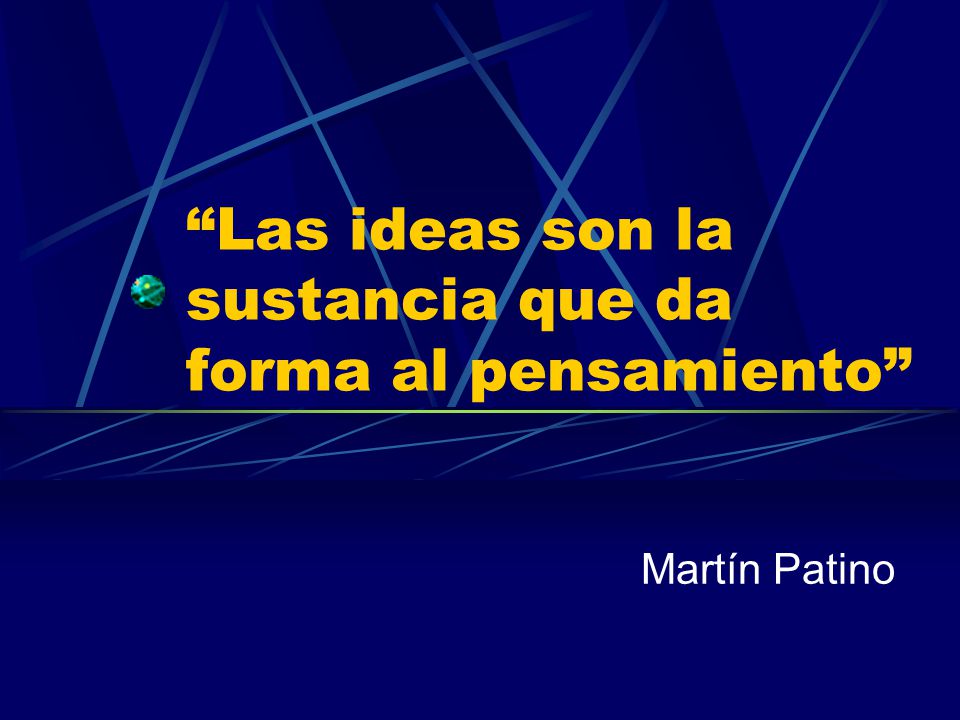 Las ideas son la sustancia que da forma al pensamiento