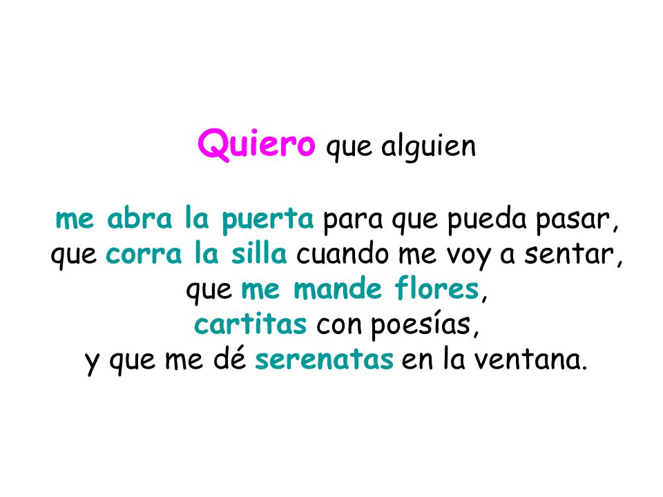 Quiero que alguien me abra la puerta para que pueda pasar, que corra la silla cuando me voy a sentar, que me mande flores, cartitas con poesías, y que me dé serenatas en la ventana.