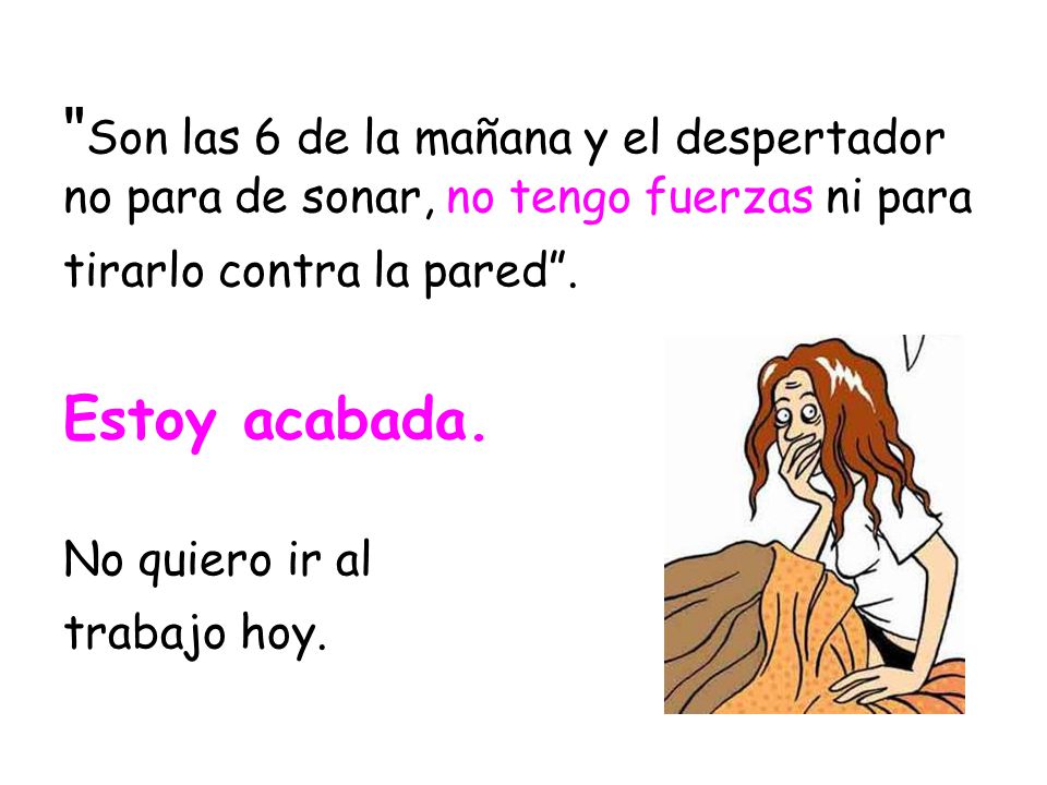 Son las 6 de la mañana y el despertador no para de sonar, no tengo fuerzas ni para tirarlo contra la pared .