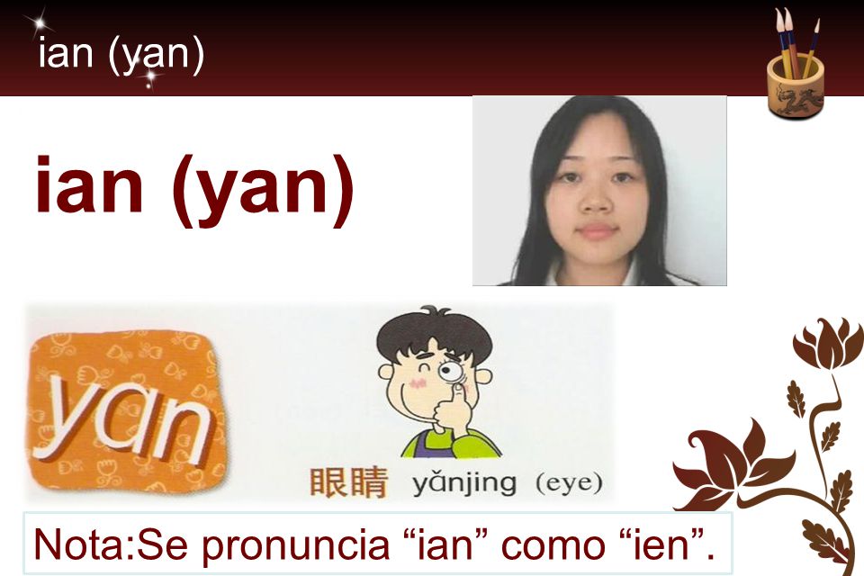 ian (yan) ian (yan) Nota:Se pronuncia ian como ien .