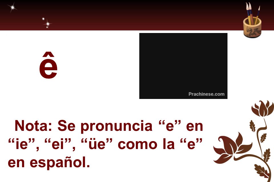 ê Nota: Se pronuncia e en ie , ei , üe como la e en español.