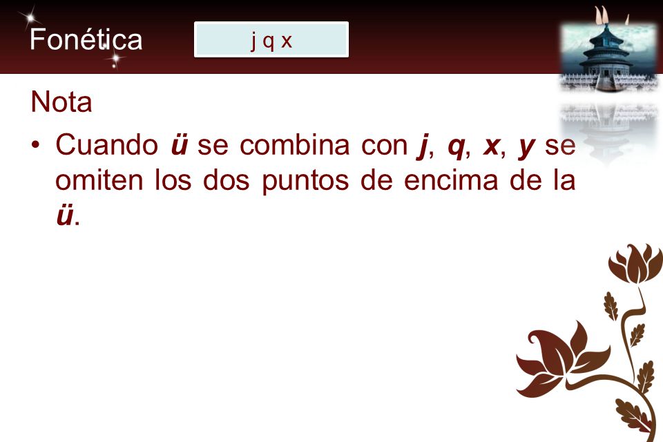 Fonética j q x Nota Cuando ü se combina con j, q, x, y se omiten los dos puntos de encima de la ü.