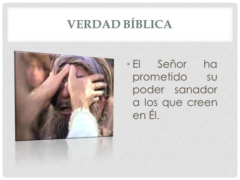 Verdad Bíblica El Señor ha prometido su poder sanador a los que creen en Él.