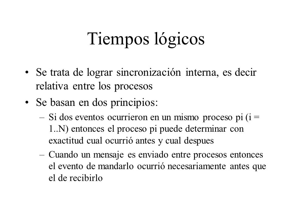 Tiempos lógicos Se trata de lograr sincronización interna, es decir relativa entre los procesos. Se basan en dos principios: