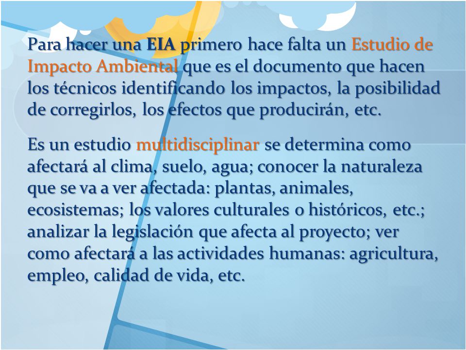 Para hacer una EIA primero hace falta un Estudio de Impacto Ambiental que es el documento que hacen los técnicos identificando los impactos, la posibilidad de corregirlos, los efectos que producirán, etc.