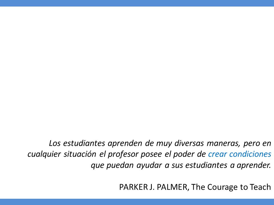 Los estudiantes aprenden de muy diversas maneras, pero en cualquier situación el profesor posee el poder de crear condiciones que puedan ayudar a sus estudiantes a aprender.