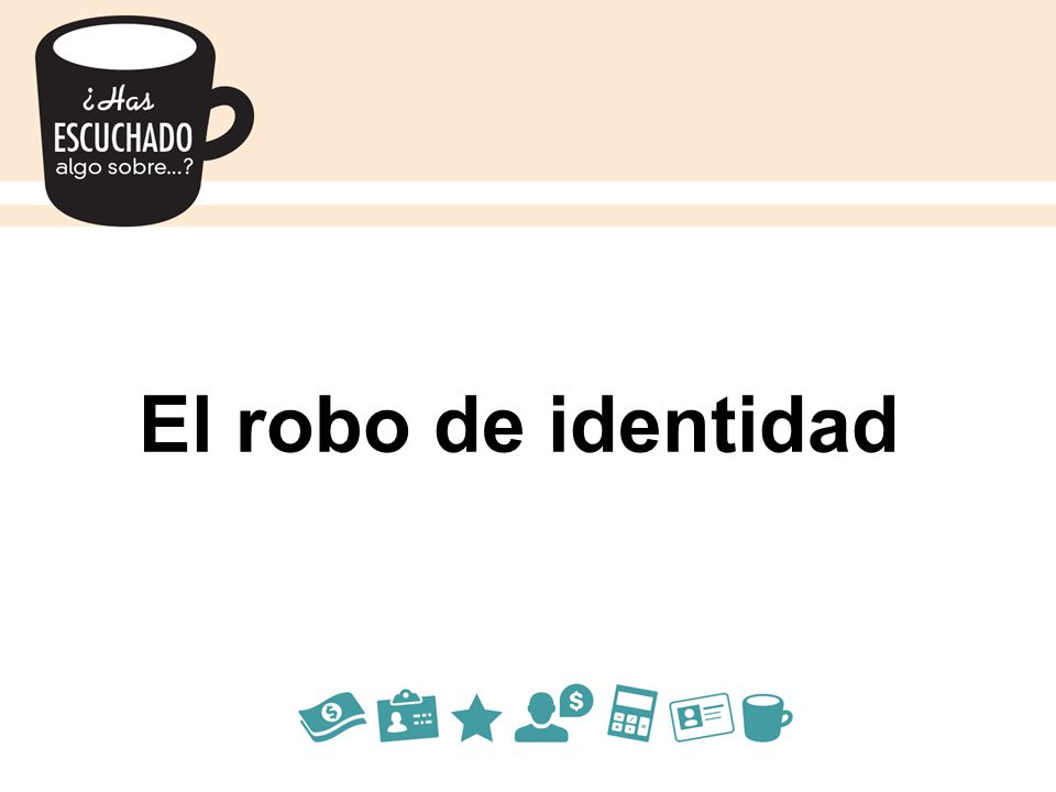 El robo de identidad Gracias por el tiempo que me han dedicado hoy y por compartir sus experiencias con el grupo. Espero que les haya sido útil.